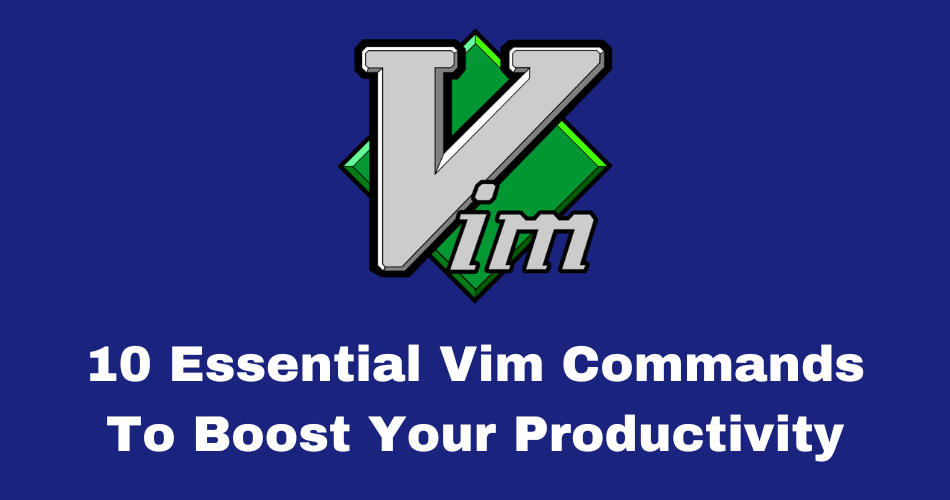 10 Essential Vim Commands to Boost Your Productivity