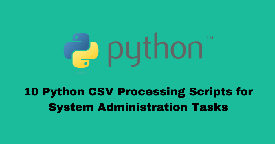 10 Python CSV Processing Scripts for System Administration Tasks