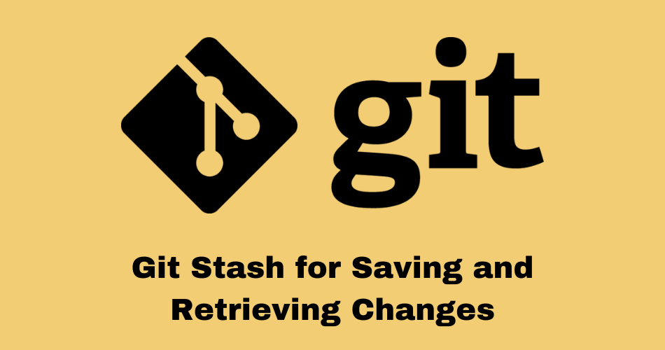 Git Stash for Saving and Retrieving Changes